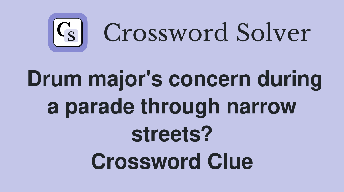 Drum major's concern during a parade through narrow streets? Crossword Clue