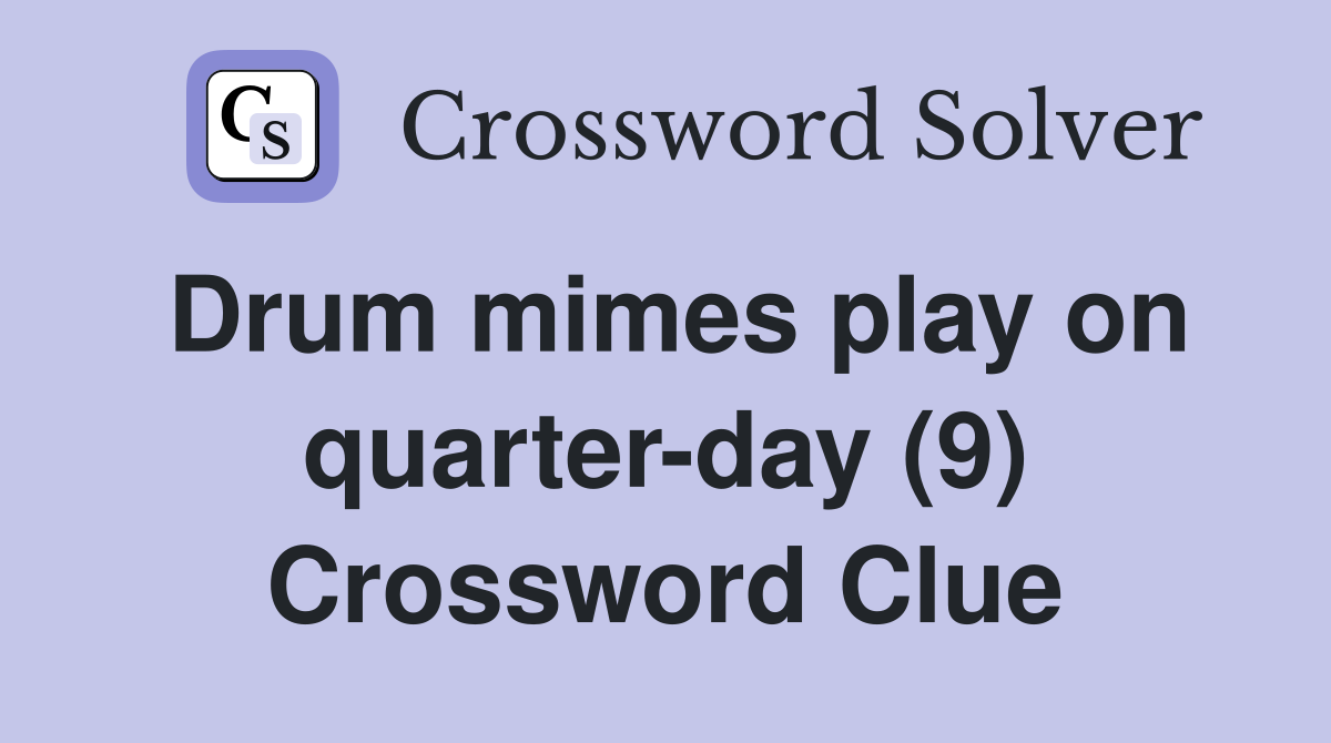 Drum mimes play on quarter-day (9) Crossword Clue