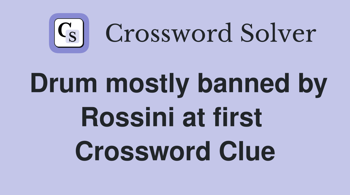 Drum mostly banned by Rossini at first  Crossword Clue