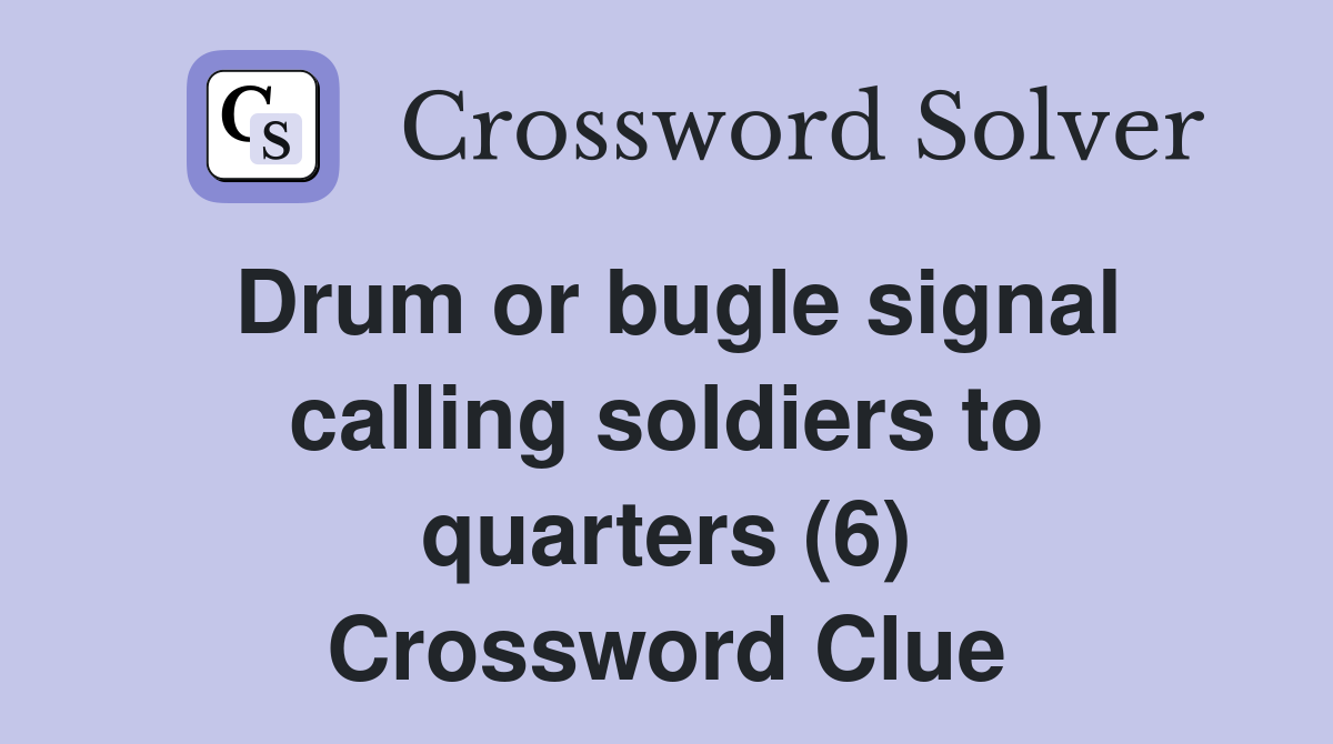 Drum or bugle signal calling soldiers to quarters (6) Crossword Clue