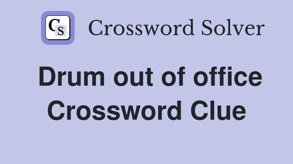 Drum out of office Crossword Clue