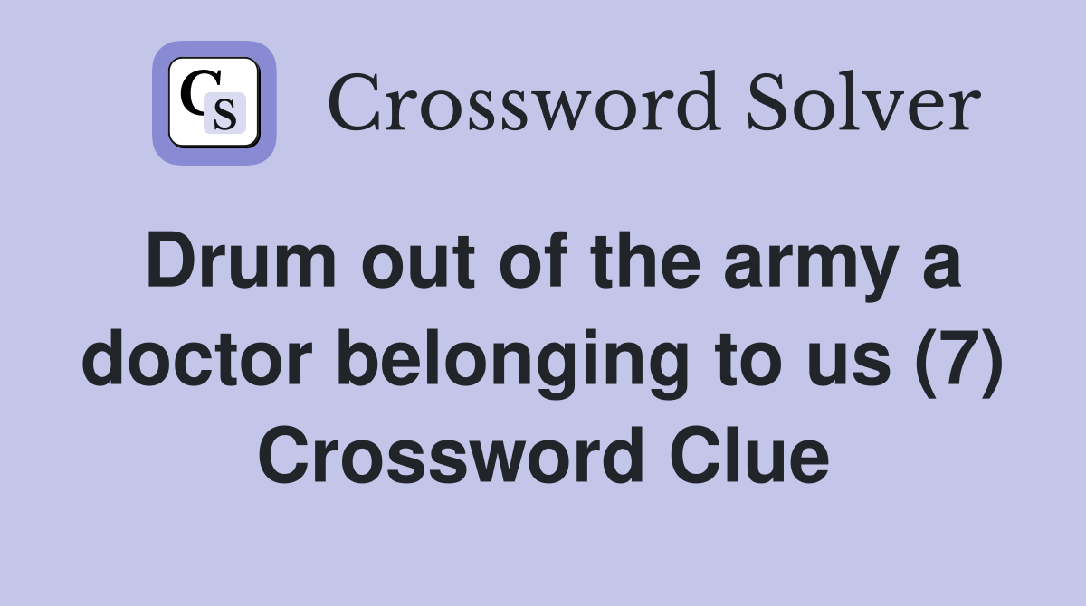 Drum out of the army a doctor belonging to us (7) Crossword Clue