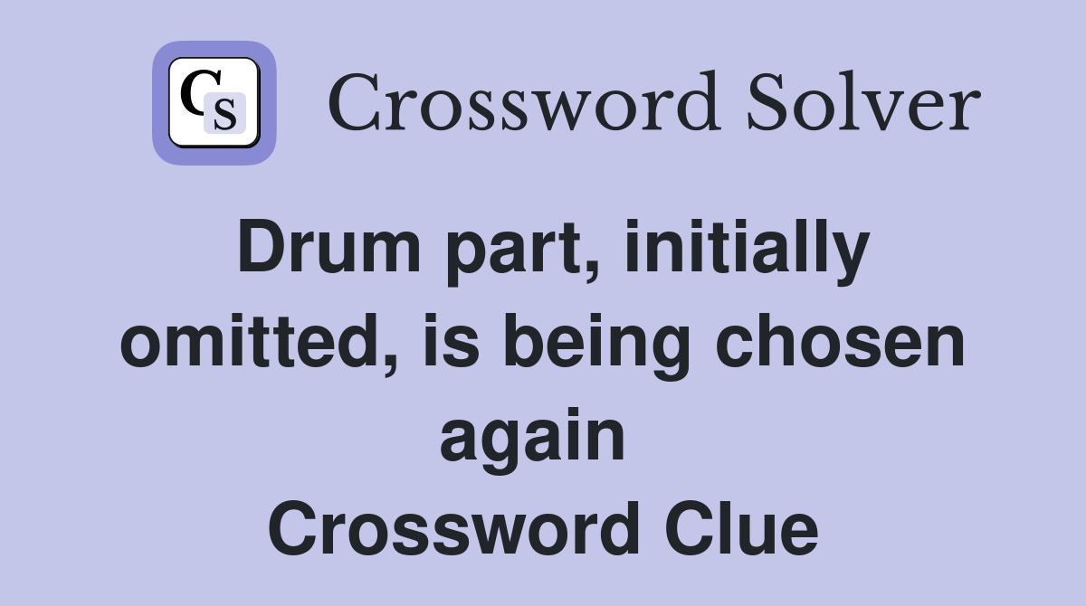 Drum part, initially omitted, is being chosen again  Crossword Clue
