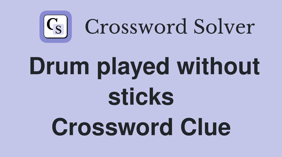 Drum played without sticks Crossword Clue