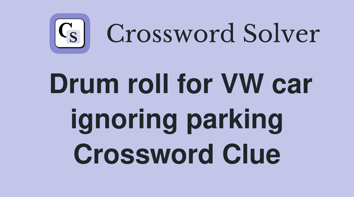 Drum roll for VW car ignoring parking Crossword Clue