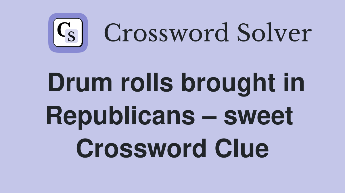 Drum rolls brought in Republicans – sweet  Crossword Clue