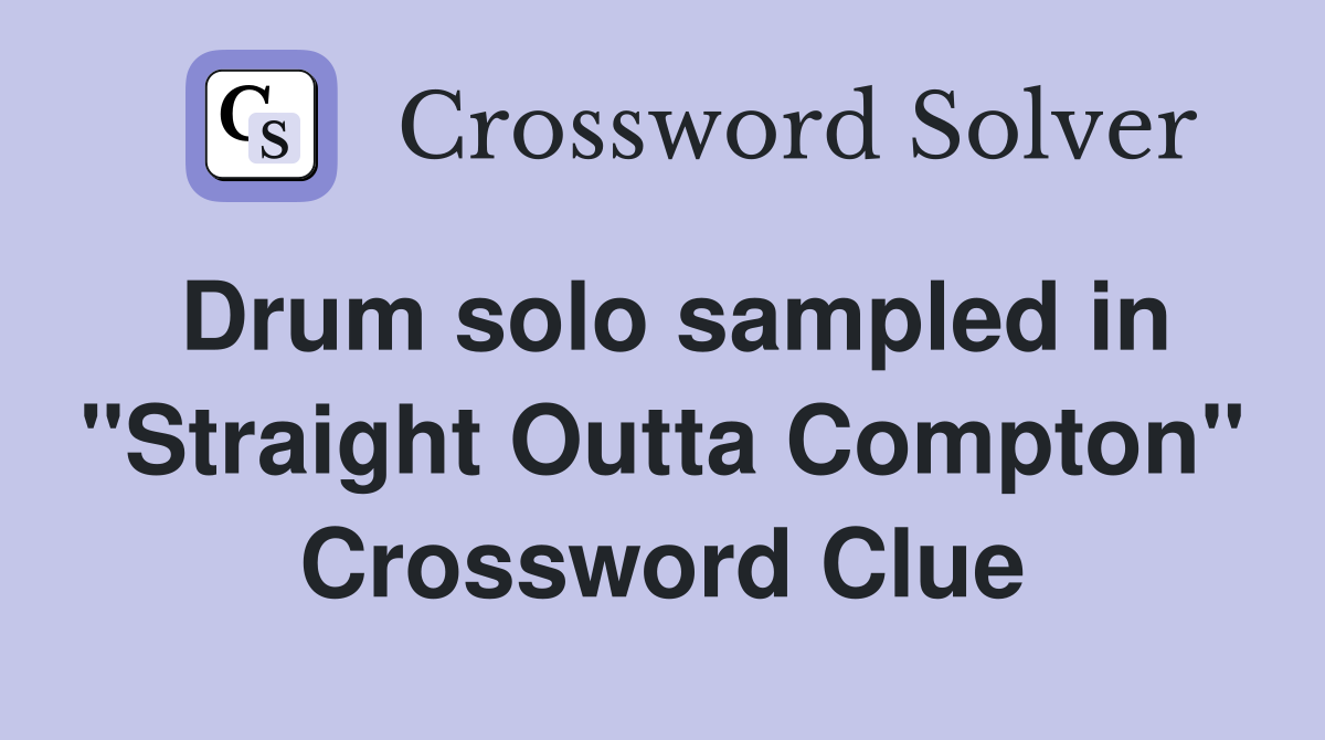 Drum solo sampled in "Straight Outta Compton" Crossword Clue