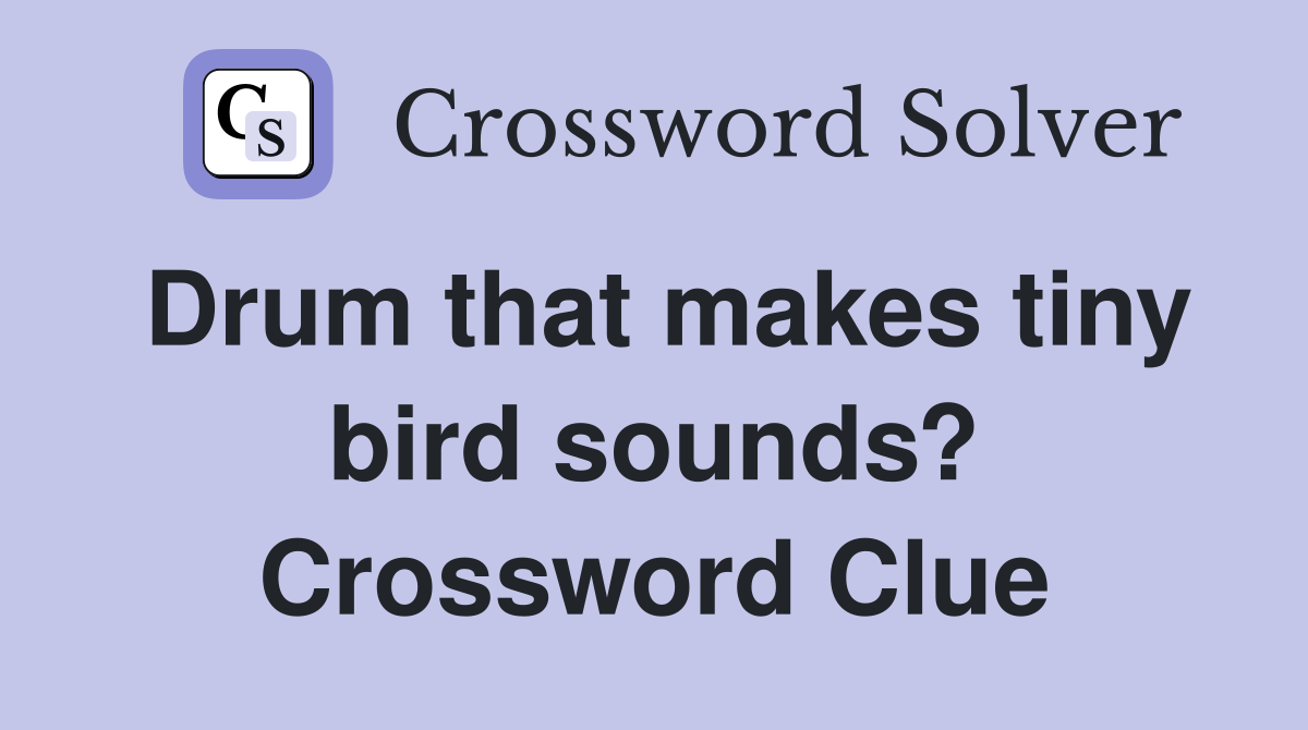 Drum that makes tiny bird sounds? Crossword Clue