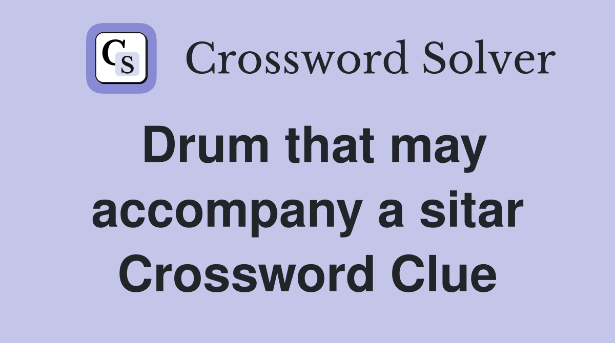 Drum that may accompany a sitar Crossword Clue