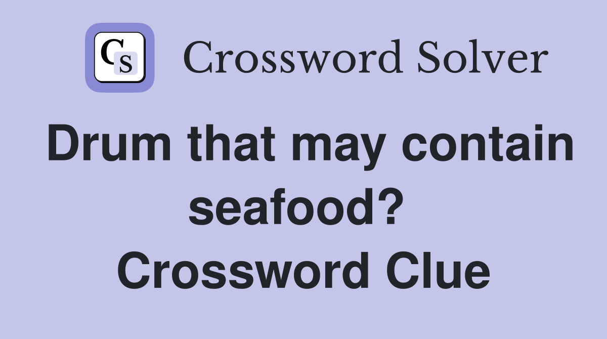 Drum that may contain seafood?  Crossword Clue
