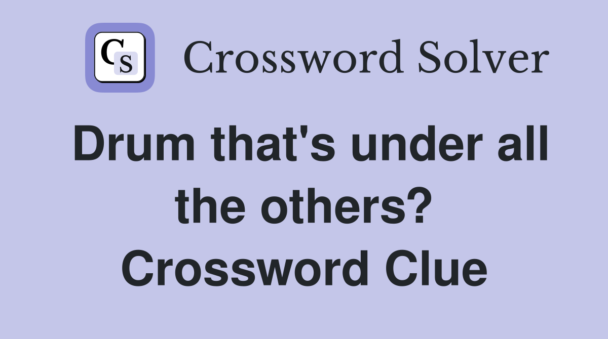 Drum that's under all the others? Crossword Clue