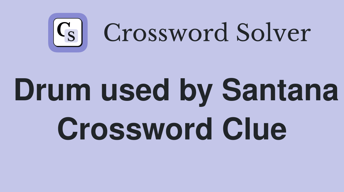 Drum used by Santana Crossword Clue