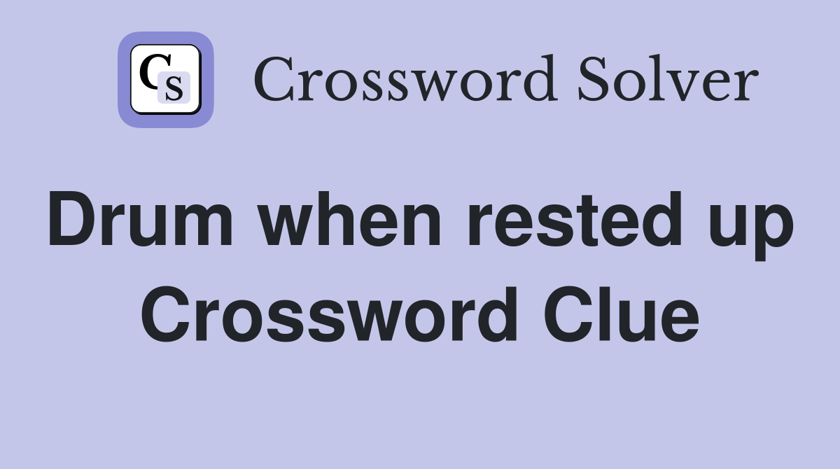 Drum when rested up  Crossword Clue