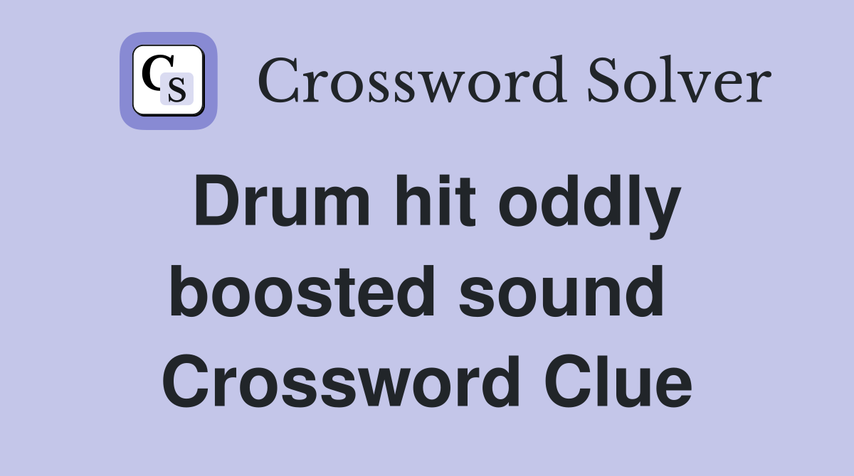 Drum hit oddly boosted sound  Crossword Clue