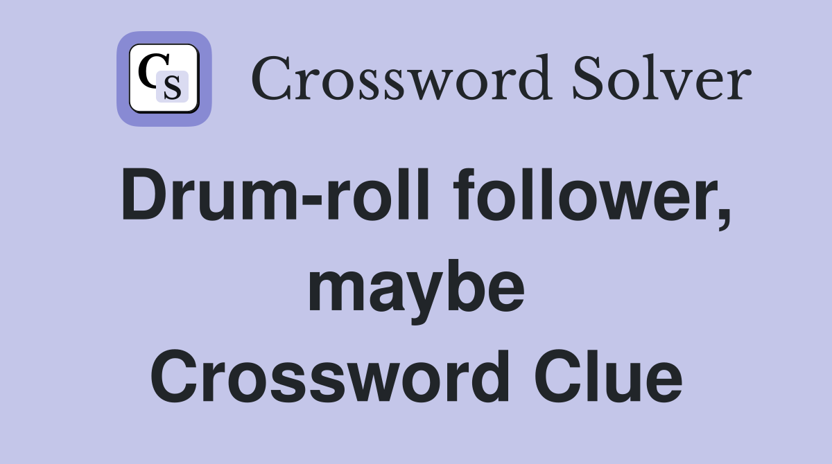 Drum-roll follower, maybe Crossword Clue