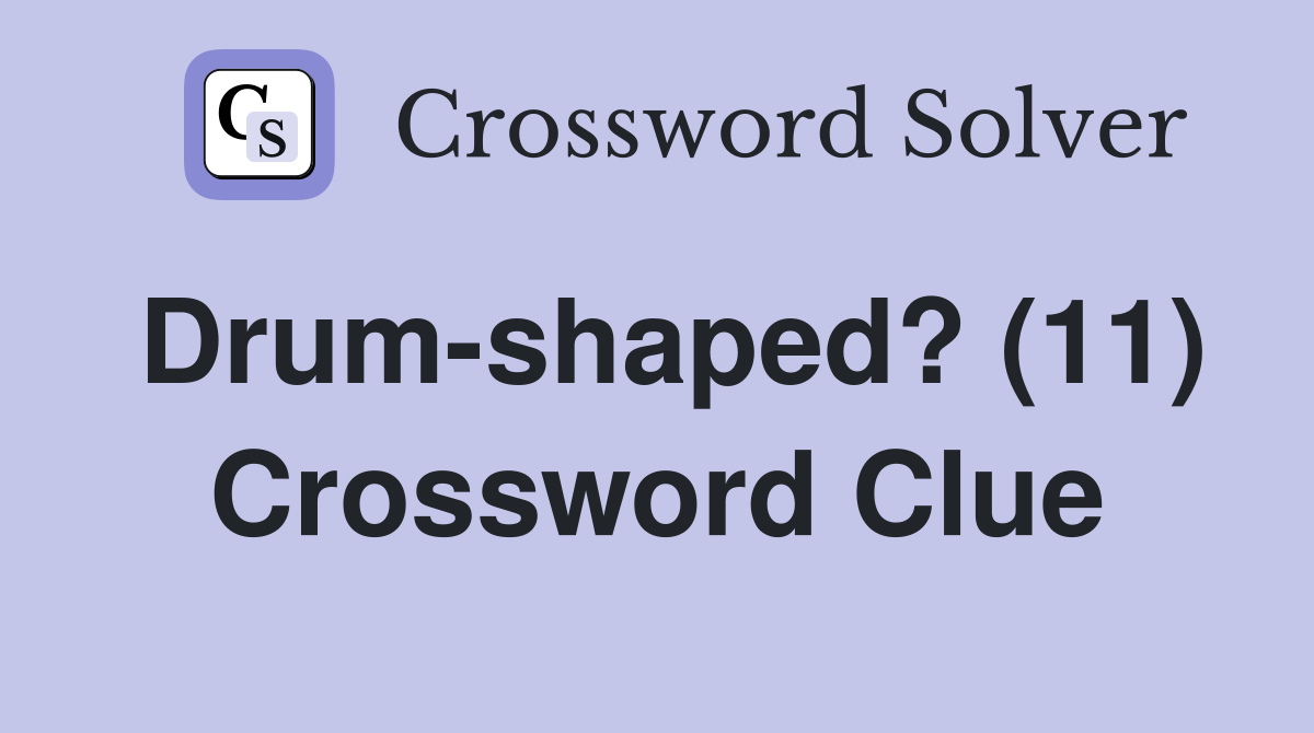 Drum-shaped? (11) Crossword Clue