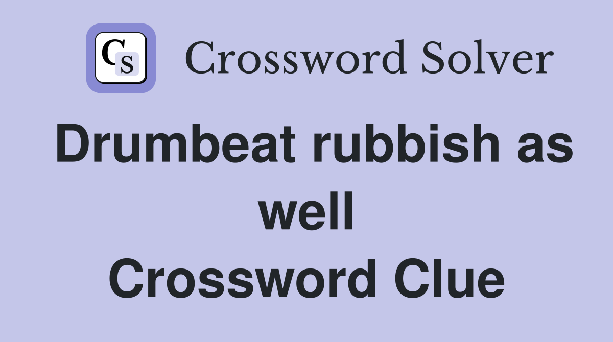 Drumbeat rubbish as well Crossword Clue