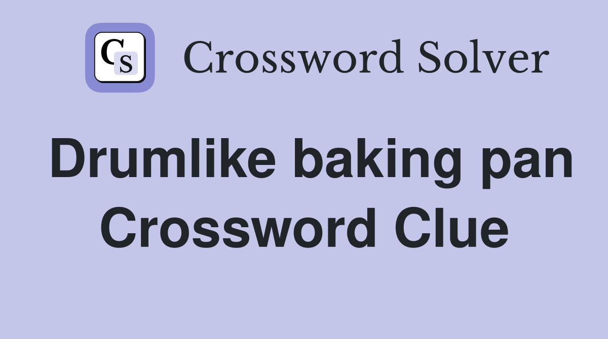 Drumlike baking pan Crossword Clue