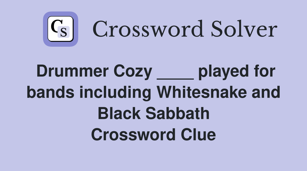 Drummer Cozy ____ played for bands including Whitesnake and Black Sabbath Crossword Clue
