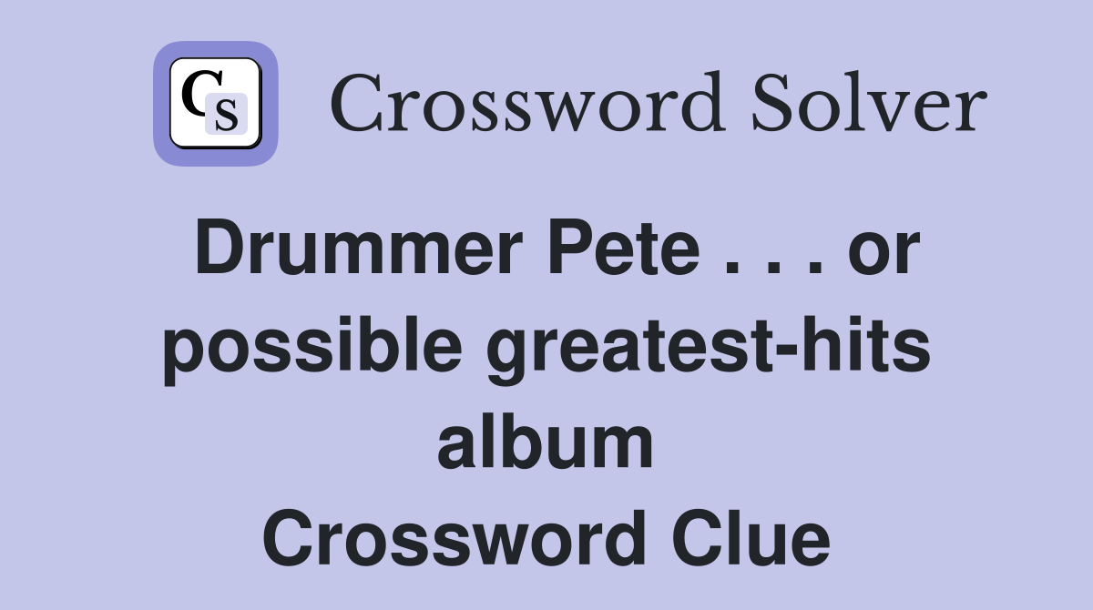 Drummer Pete . . . or possible greatest-hits album Crossword Clue