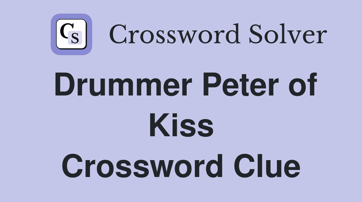 Drummer Peter of Kiss Crossword Clue
