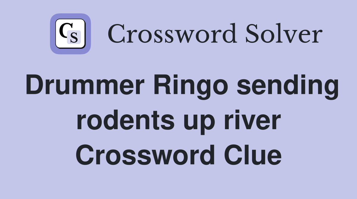 Drummer Ringo sending rodents up river Crossword Clue
