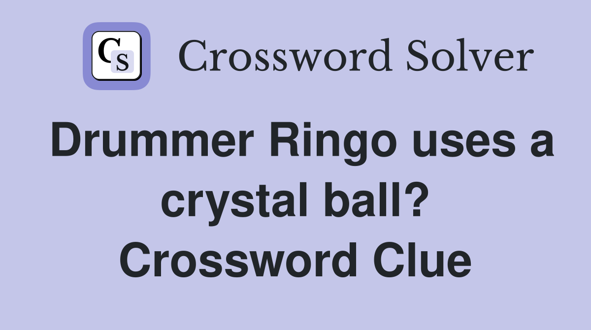 Drummer Ringo uses a crystal ball? Crossword Clue