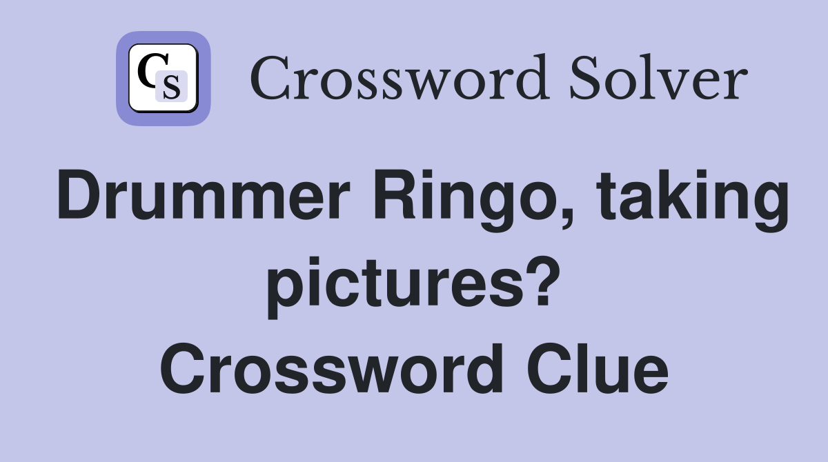 Drummer Ringo, taking pictures? Crossword Clue