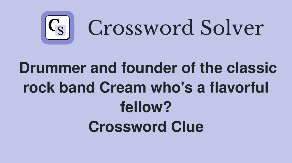 Drummer and founder of the classic rock band Cream who's a flavorful fellow? Crossword Clue
