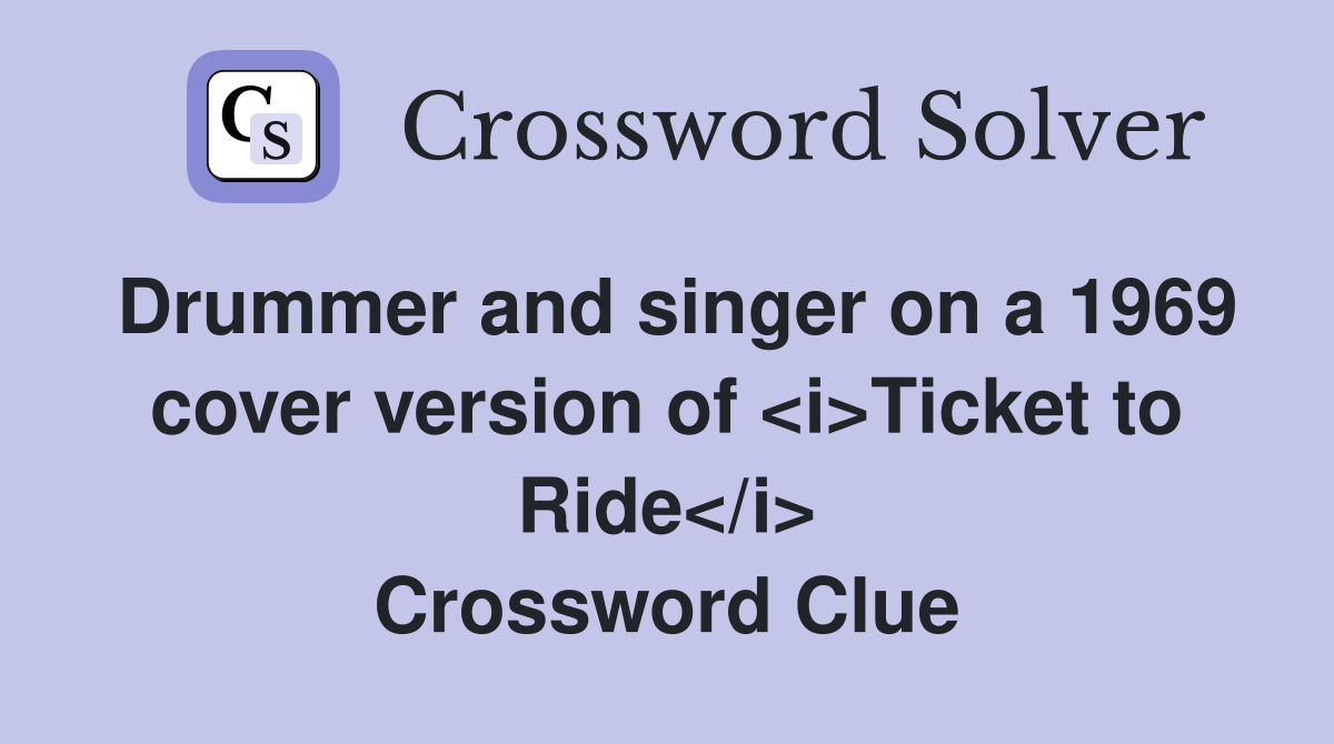 Drummer and singer on a 1969 cover version of <i>Ticket to Ride</i> Crossword Clue