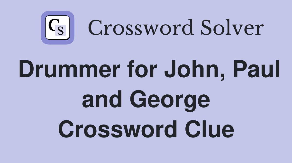 Drummer for John, Paul and George Crossword Clue