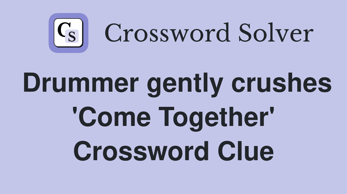Drummer gently crushes 'Come Together' Crossword Clue
