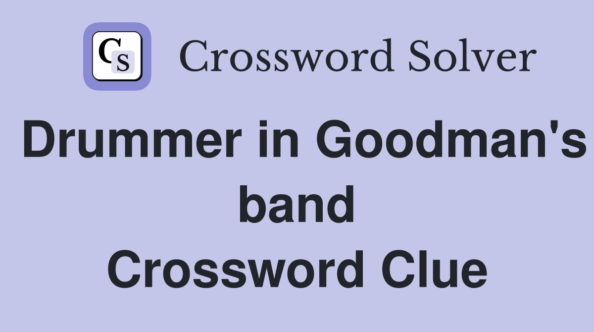 Drummer in Goodman's band Crossword Clue