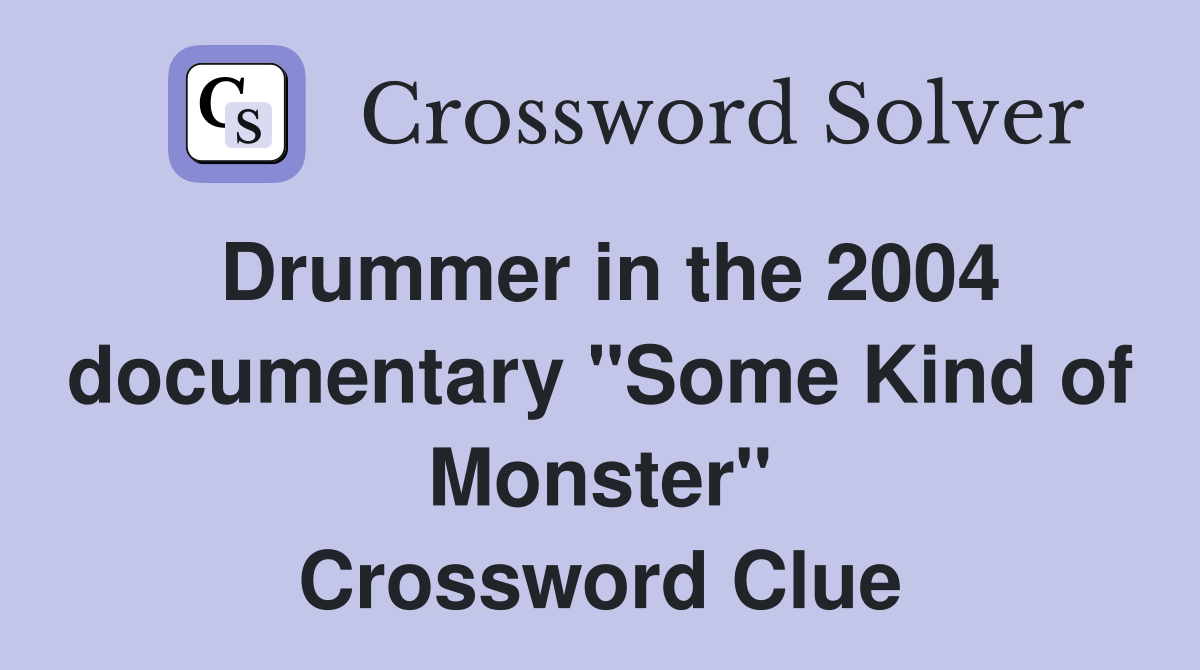Drummer in the 2004 documentary "Some Kind of Monster" Crossword Clue