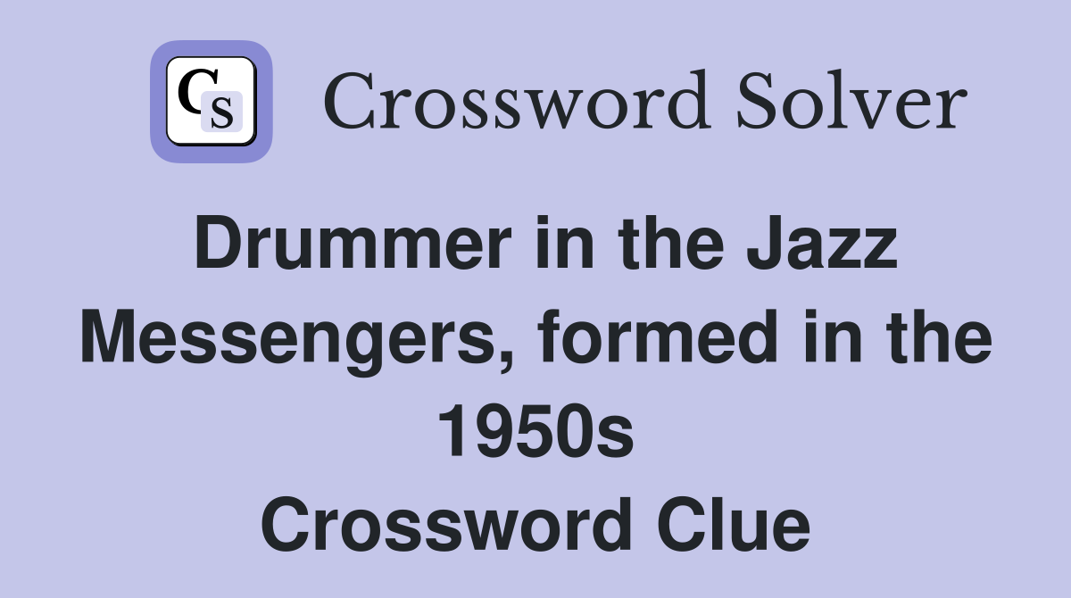 Drummer in the Jazz Messengers, formed in the 1950s Crossword Clue