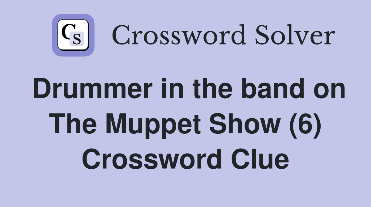 Drummer in the band on The Muppet Show (6) Crossword Clue