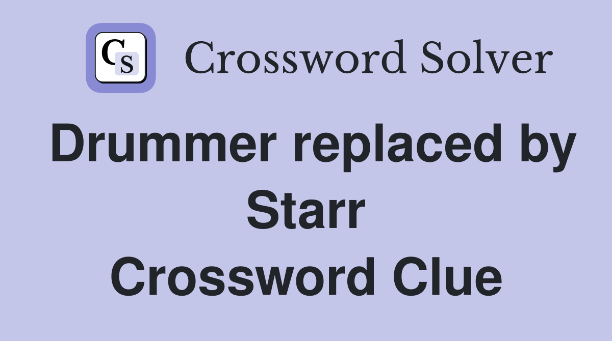 Drummer replaced by Starr Crossword Clue