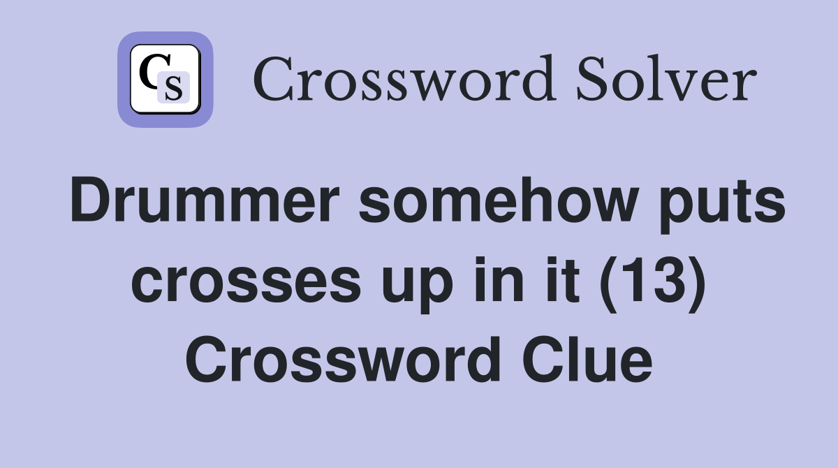 Drummer somehow puts crosses up in it (13) Crossword Clue