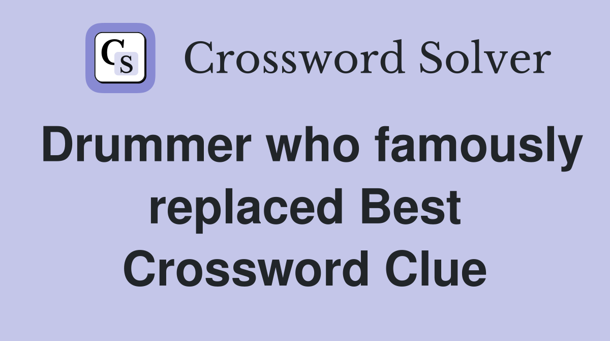 Drummer who famously replaced Best Crossword Clue