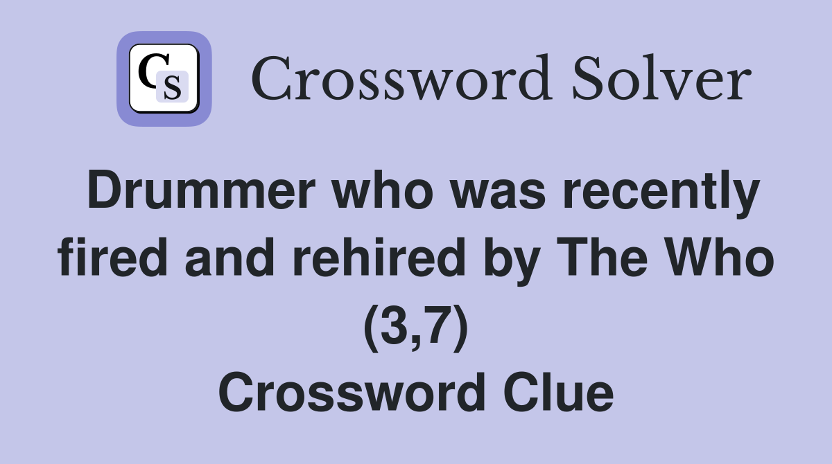 Drummer who was recently fired and rehired by The Who (3,7) Crossword Clue