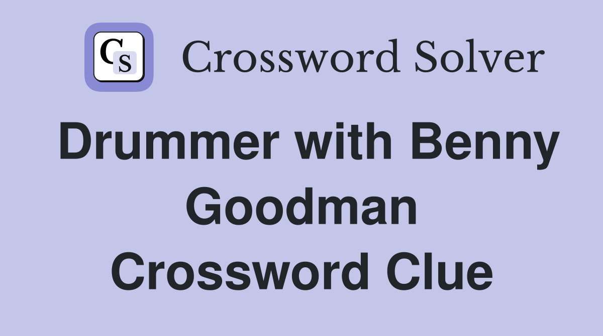 Drummer with Benny Goodman Crossword Clue