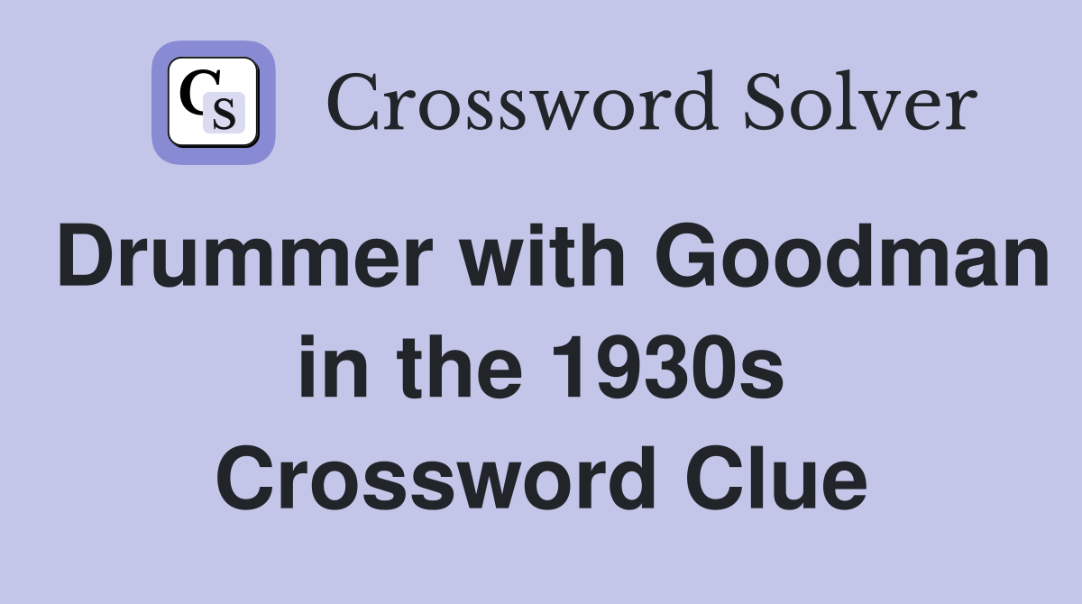 Drummer with Goodman in the 1930s Crossword Clue