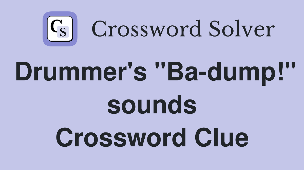 Drummer's "Ba-dump!" sounds Crossword Clue