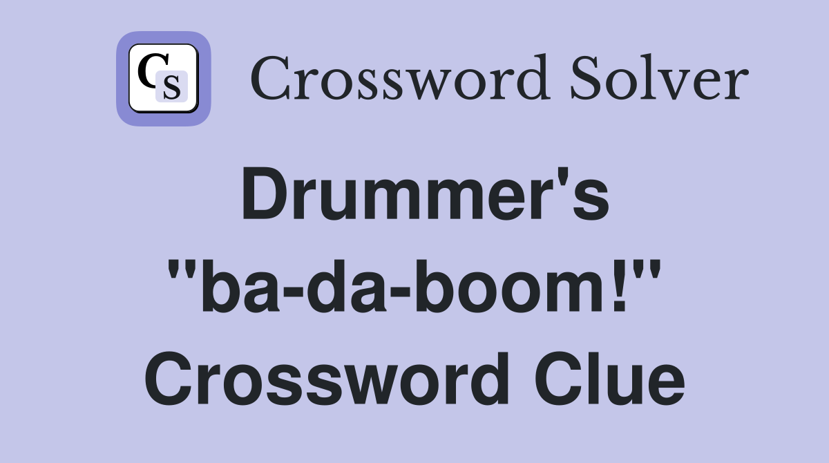 Drummer's "ba-da-boom!" Crossword Clue