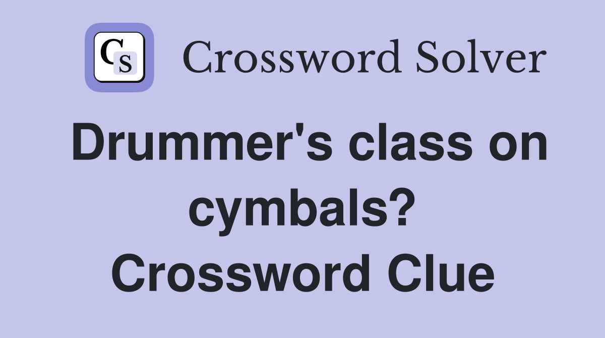 Drummer's class on cymbals? Crossword Clue