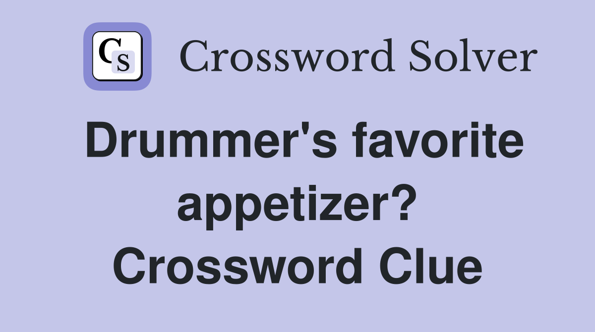 Drummer's favorite appetizer? Crossword Clue
