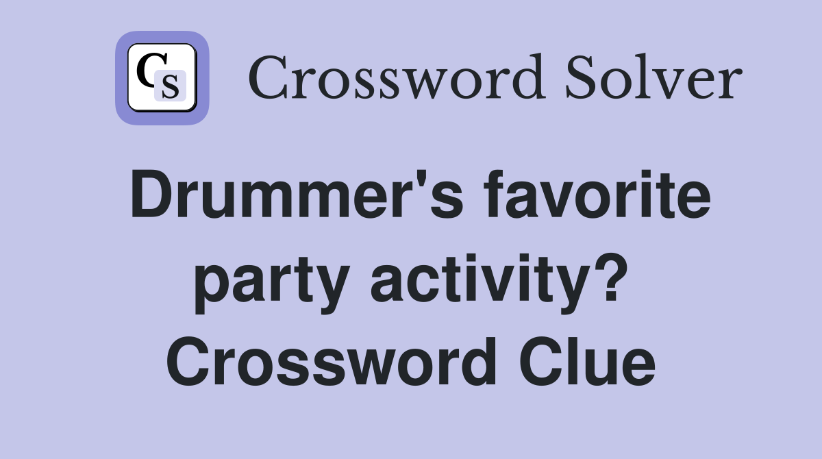 Drummer's favorite party activity? Crossword Clue