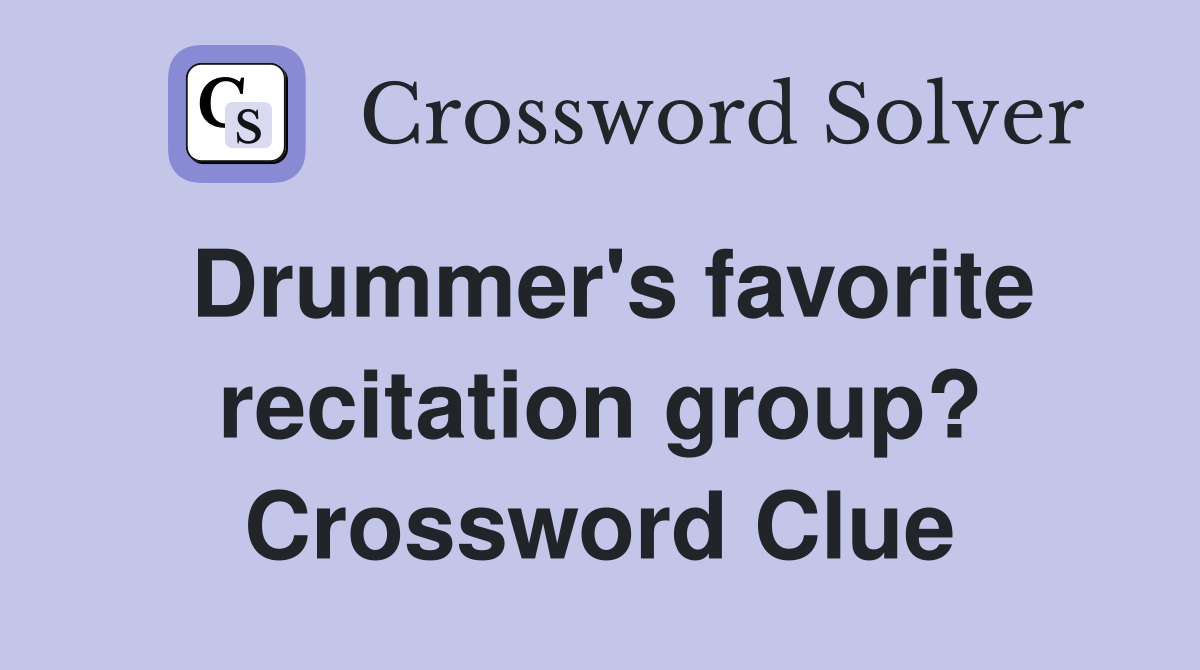 Drummer's favorite recitation group? Crossword Clue