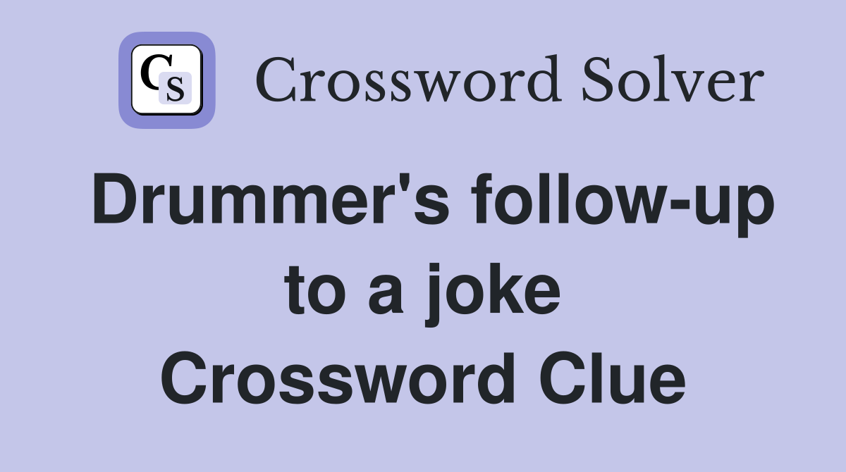 Drummer's follow-up to a joke Crossword Clue