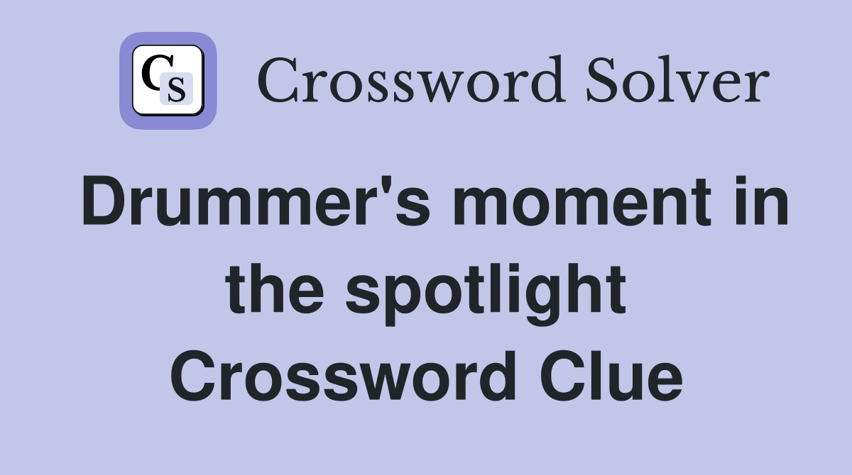 Drummer's moment in the spotlight Crossword Clue